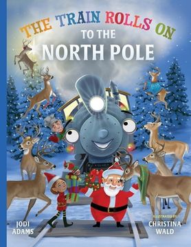 portada The Train Rolls On To The North Pole: A Rhyming Children's Book That Teaches Perseverance and Teamwork