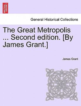 portada the great metropolis ... second edition. [by james grant.] vol. ii. second edition. (en Inglés)