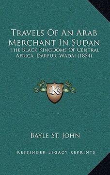 portada travels of an arab merchant in sudan: the black kingdoms of central africa, darfur, wadai (1854) (en Inglés)