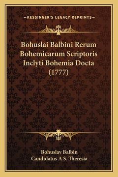 portada Bohuslai Balbini Rerum Bohemicarum Scriptoris Inclyti Bohemia Docta (1777) (en Latin)
