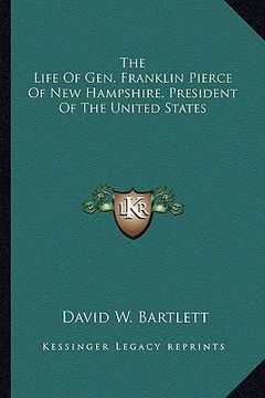 portada the life of gen. franklin pierce of new hampshire, president of the united states (en Inglés)