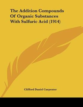 portada the addition compounds of organic substances with sulfuric acid (1914) (in English)