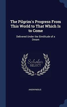 portada The Pilgrim's Progress From This World to That Which is to Come: Delivered Under the Similitude of a Dream