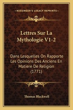 portada Lettres Sur La Mythologie V1-2: Dans Lesquelles On Rapporte Les Opinions Des Anciens En Matiere De Religion (1771) (en Francés)