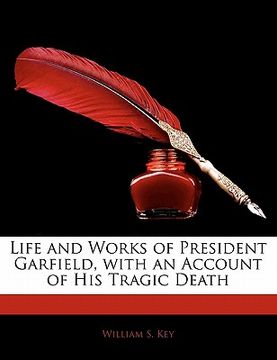 portada life and works of president garfield, with an account of his tragic death (en Inglés)