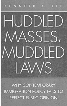 portada Huddled Masses, Muddled Laws: Why Contemporary Immigration Policy Fails to Reflect Public Opinion (en Inglés)