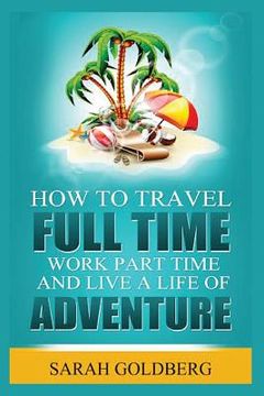 portada Work Part Time, and Live A Life of Adventure: Insider Tips for the Perpetual Traveler (en Inglés)