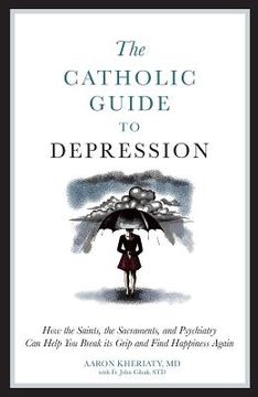 portada the catholic guide to depression: how the saints, the sacraments, and psychiatry can help you break its grip and find happiness again