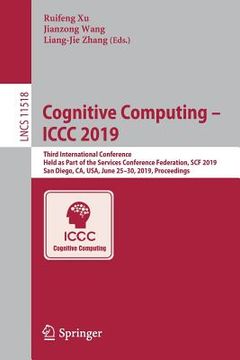 portada Cognitive Computing - ICCC 2019: Third International Conference, Held as Part of the Services Conference Federation, Scf 2019, San Diego, Ca, Usa, Jun (en Inglés)