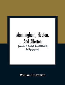 portada Manningham, Heaton, and Allerton: (Townships of Bradford) Treated Historically and Topographically 