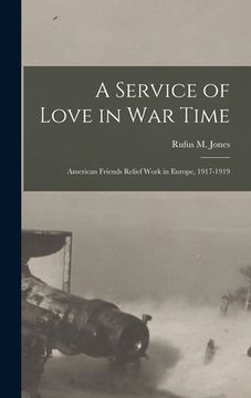 portada A Service of Love in war Time: American Friends Relief Work in Europe, 1917-1919