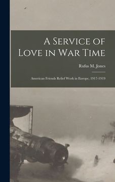 portada A Service of Love in war Time: American Friends Relief Work in Europe, 1917-1919 (en Inglés)