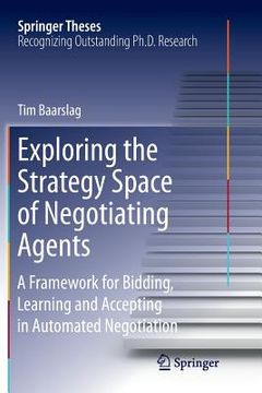 portada Exploring the Strategy Space of Negotiating Agents: A Framework for Bidding, Learning and Accepting in Automated Negotiation (en Inglés)