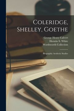 portada Coleridge, Shelley, Goethe: Biographic Aesthetic Studies (en Inglés)
