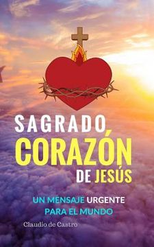 portada Sagrado Corazón de Jesús: Un Mensaje Urgente Para el Mundo: 5 (Libros de Crecimiento Espiritual) (in Spanish)