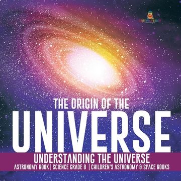 portada The Origin of the Universe Understanding the Universe Astronomy Book Science Grade 8 Children's Astronomy & Space Books