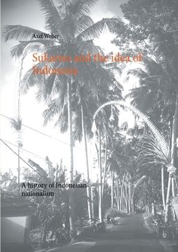 portada Sukarno and the idea of Indonesia: A history of Indonesian nationalism 