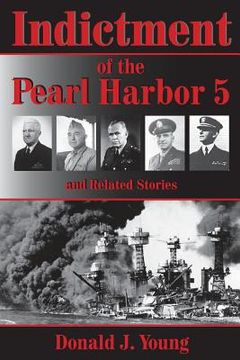 portada Indictment of the Pearl Harbor Five and Related Stories: This book will for the first time rightfully place the blame for Pearl Harbors unpreparedness (en Inglés)