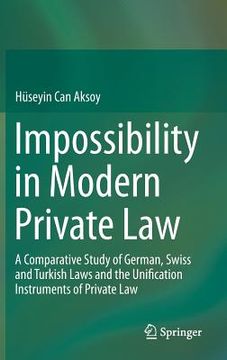 portada Impossibility in Modern Private Law: A Comparative Study of German, Swiss and Turkish Laws and the Unification Instruments of Private Law (en Inglés)