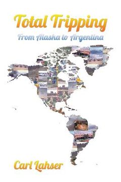 portada Total Tripping: From Alaska to Argentina (en Inglés)