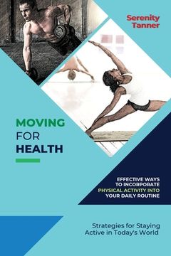 portada Moving for Health-Effective Ways to Incorporate Physical Activity into Your Daily Routine: Strategies for Staying Active in Today's World (en Inglés)