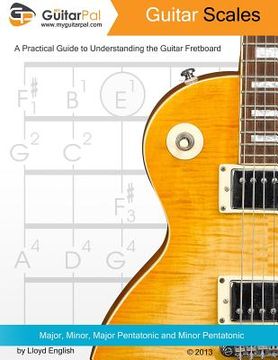 portada Guitar Scales: A Practical Guide to Understanding the Guitar Fretboard: Volume 1 (in English)