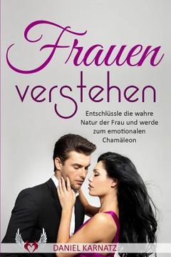 portada Frauen verstehen: Entschlüssle die wahre Natur der Frau und werde zum emotionalen Chamäleon (in German)