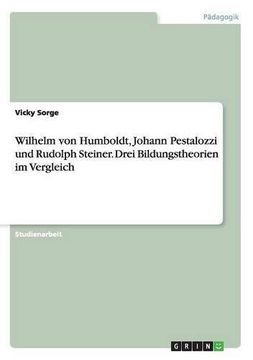 portada Wilhelm Von Humboldt, Johann Pestalozzi Und Rudolph Steiner. Drei Bildungstheorien Im Vergleich (German Edition)