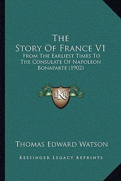portada the story of france v1: from the earliest times to the consulate of napoleon bonaparte (1902) (en Inglés)