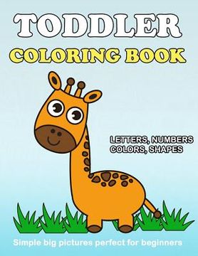 portada Toddler Coloring Book: Numbers Colors Shapes: Baby Activity Book for Kids Age 1-3, Boys or Girls, for Their Fun Early Learning of First Easy