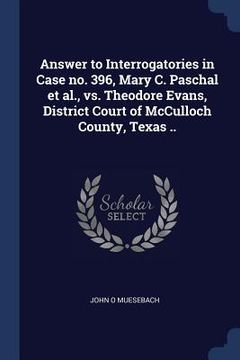 portada Answer to Interrogatories in Case no. 396, Mary C. Paschal et al., vs. Theodore Evans, District Court of McCulloch County, Texas ..