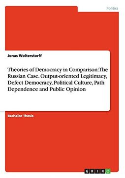 portada Theories of Democracy in Comparison: The Russian Case. Output-oriented Legitimacy, Defect Democracy, Political Culture, Path Dependence and Public Opinion