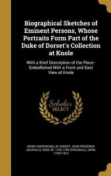 portada Biographical Sketches of Eminent Persons, Whose Portraits Form Part of the Duke of Dorset's Collection at Knole: With a Brief Description of the Place (en Inglés)