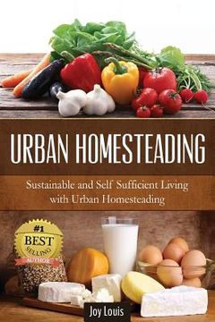 portada Urban Homesteading: Sustainable and Self Sufficient Living with Urban Homesteading (en Inglés)