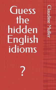 portada Guess the hidden English idioms: ? (en Inglés)