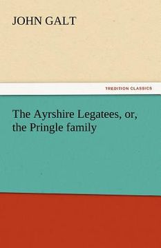 portada the ayrshire legatees, or, the pringle family (en Inglés)