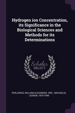 portada Hydrogen ion Concentration, its Significance in the Biological Sciences and Methods for its Determinations (en Inglés)