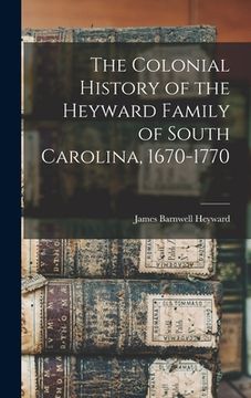 portada The Colonial History of the Heyward Family of South Carolina, 1670-1770 (in English)