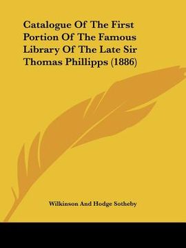 portada catalogue of the first portion of the famous library of the late sir thomas phillipps (1886) (in English)