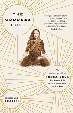 portada The Goddess Pose: The Audacious Life of Indra Devi, the Woman who Helped Bring Yoga to the West (en Inglés)