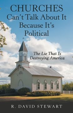 portada Churches Can't Talk About It Because It's Political: The Lie That Is Destroying America (in English)