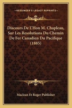 portada Discours De L'Hon M. Chapleau, Sur Les Resolutions Du Chemin De Fer Canadien Du Pacifique (1885) (in French)