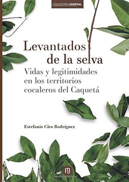 portada Levantados de la Selva: Vidas y Legitimidades en los Territorios Cocaleros del Caquetá (in Spanish)