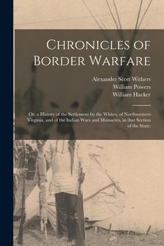 portada Chronicles of Border Warfare; or, a History of the Settlement by the Whites, of Northwestern Virginia, and of the Indian Wars and Massacres, in That S (en Inglés)