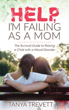 portada Help, i’m Failing as a Mom: The Survival Guide to Raising a Child With a Mood Disorder (en Inglés)