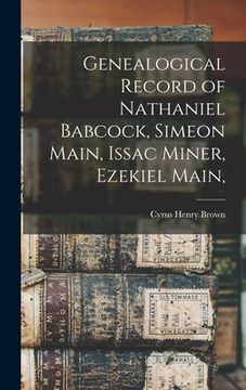 portada Genealogical Record of Nathaniel Babcock, Simeon Main, Issac Miner, Ezekiel Main, (en Inglés)