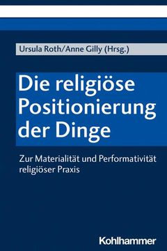 portada Die Religiose Positionierung Der Dinge: Zur Materialitat Und Performativitat Religioser PRAXIS (en Alemán)