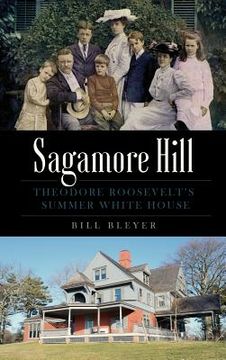 portada Sagamore Hill: Theodore Roosevelt's Summer White House (en Inglés)