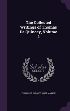 portada The Collected Writings of Thomas De Quincey, Volume 4 (in English)