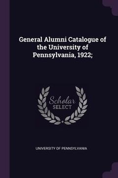 portada General Alumni Catalogue of the University of Pennsylvania, 1922; (en Inglés)